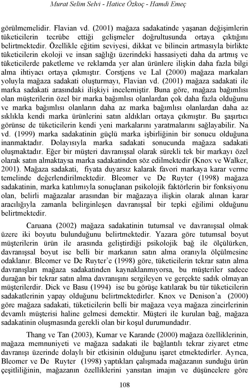 Özellikle eğitim seviyesi, dikkat ve bilincin artmasıyla birlikte tüketicilerin ekoloji ve insan sağlığı üzerindeki hassasiyeti daha da artmış ve tüketicilerde paketleme ve reklamda yer alan ürünlere