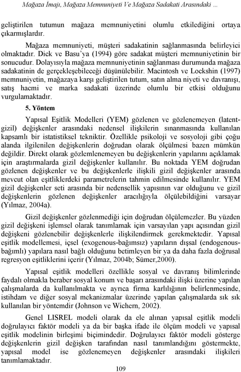 Dolayısıyla mağaza memnuniyetinin sağlanması durumunda mağaza sadakatinin de gerçekleşebileceği düşünülebilir.