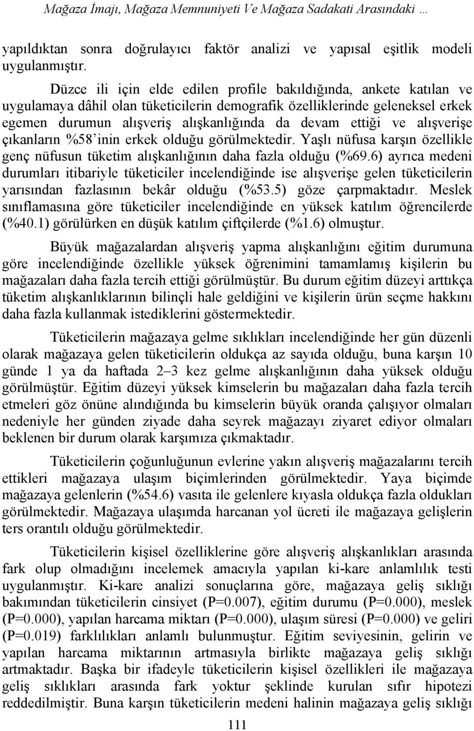 ettiği ve alışverişe çıkanların %58 inin erkek olduğu görülmektedir. Yaşlı nüfusa karşın özellikle genç nüfusun tüketim alışkanlığının daha fazla olduğu (%69.