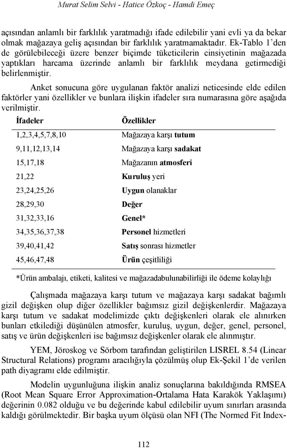 Anket sonucuna göre uygulanan faktör analizi neticesinde elde edilen faktörler yani özellikler ve bunlara ilişkin ifadeler sıra numarasına göre aşağıda verilmiştir.