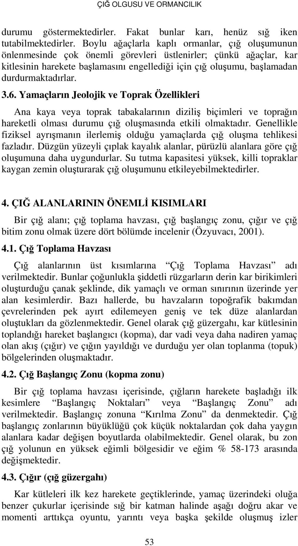 durdurmaktadırlar. 3.6. Yamaçların Jeolojik ve Toprak Özellikleri Ana kaya veya toprak tabakalarının diziliş biçimleri ve toprağın hareketli olması durumu çığ oluşmasında etkili olmaktadır.