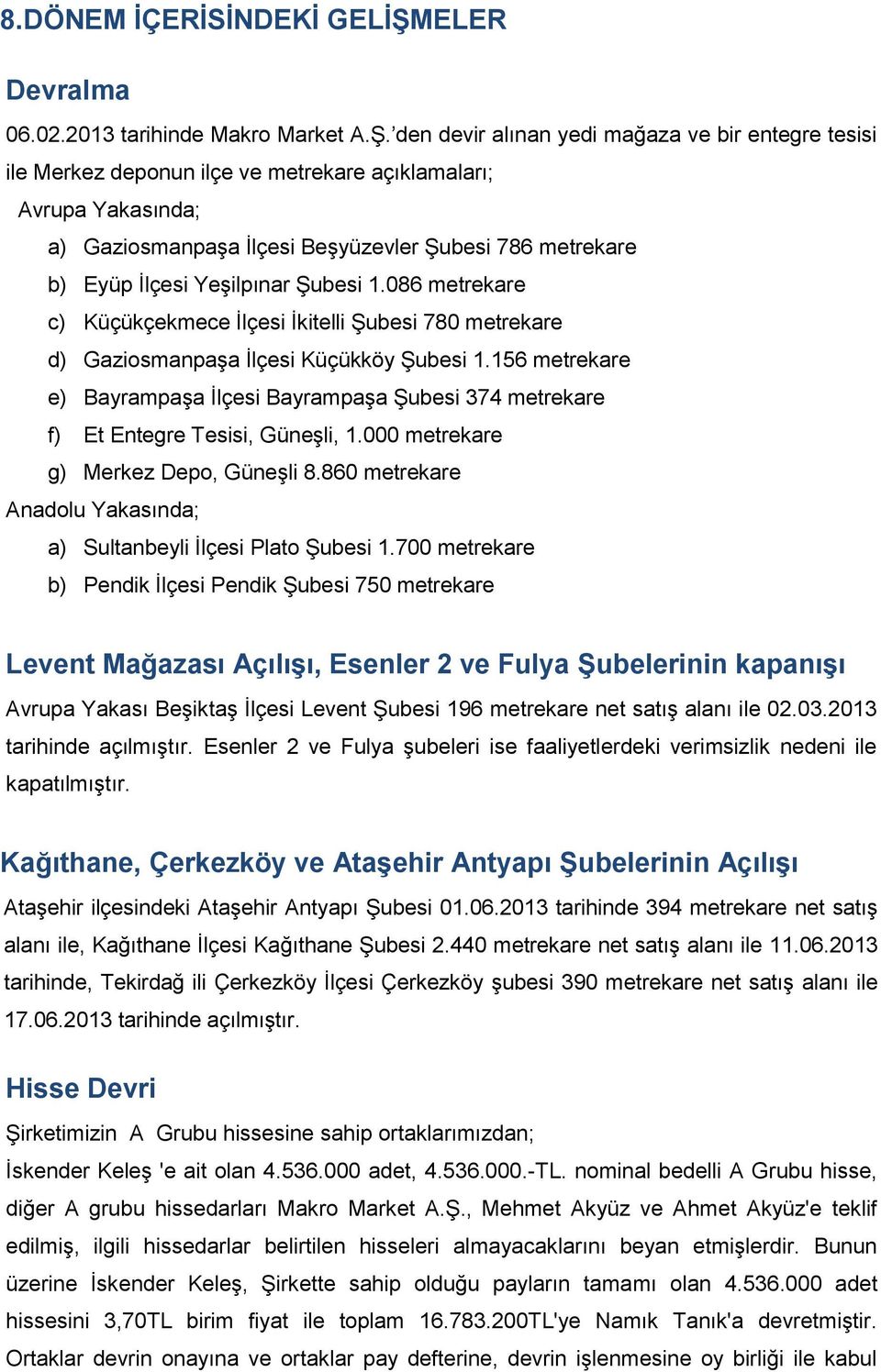 den devir alınan yedi mağaza ve bir entegre tesisi ile Merkez deponun ilçe ve metrekare açıklamaları; Avrupa Yakasında; a) Gaziosmanpaşa İlçesi Beşyüzevler Şubesi 786 metrekare b) Eyüp İlçesi