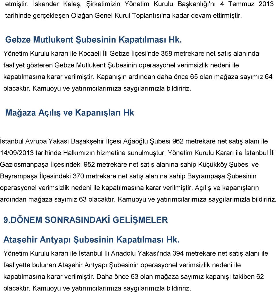 Yönetim Kurulu kararı ile Kocaeli İli Gebze İlçesi'nde 358 metrekare net satış alanında faaliyet gösteren Gebze Mutlukent Şubesinin operasyonel verimsizlik nedeni ile kapatılmasına karar verilmiştir.