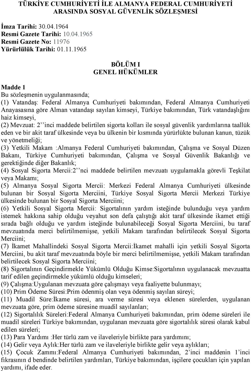 1965 BÖLÜM I GENEL HÜKÜMLER Madde 1 Bu sözleşmenin uygulanmasında; (1) Vatandaş: Federal Almanya Cumhuriyeti bakımından, Federal Almanya Cumhuriyeti Anayasasına göre Alman vatandaşı sayılan kimseyi,