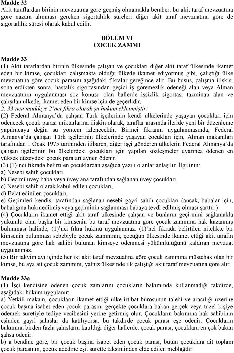 BÖLÜM VI ÇOCUK ZAMMI Madde 33 (1) Akit taraflardan birinin ülkesinde çalışan ve çocukları diğer akit taraf ülkesinde ikamet eden bir kimse, çocukları çalışmakta olduğu ülkede ikamet ediyormuş gibi,