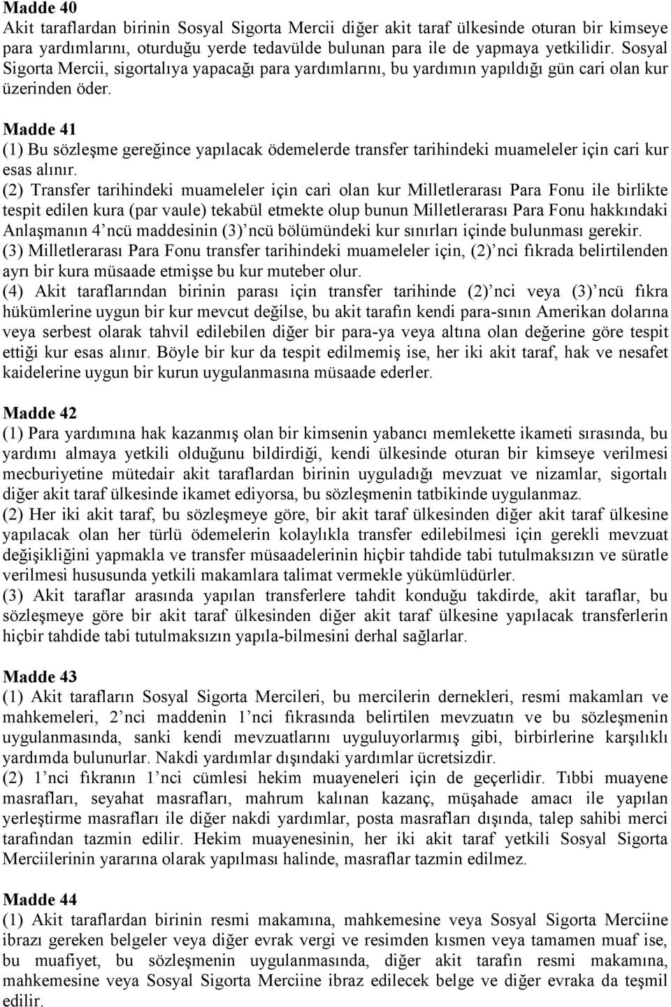 Madde 41 (1) Bu sözleşme gereğince yapılacak ödemelerde transfer tarihindeki muameleler için cari kur esas alınır.