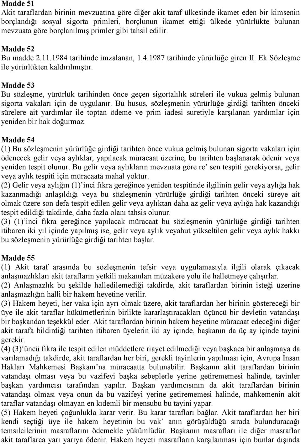 Madde 53 Bu sözleşme, yürürlük tarihinden önce geçen sigortalılık süreleri ile vukua gelmiş bulunan sigorta vakaları için de uygulanır.