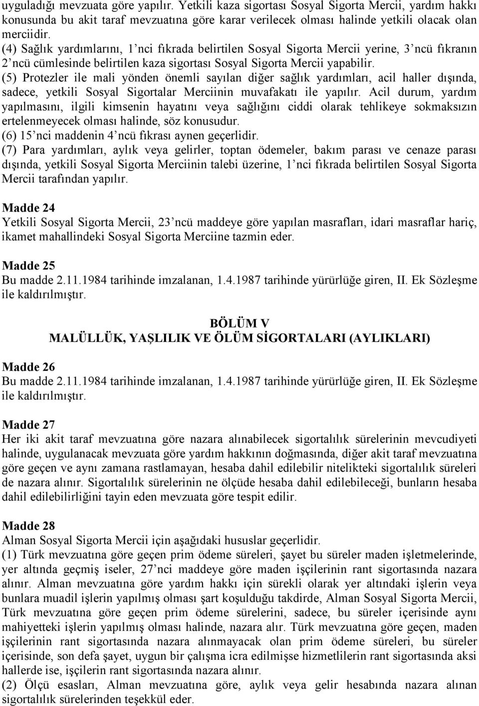 (5) Protezler ile mali yönden önemli sayılan diğer sağlık yardımları, acil haller dışında, sadece, yetkili Sosyal Sigortalar Merciinin muvafakatı ile yapılır.