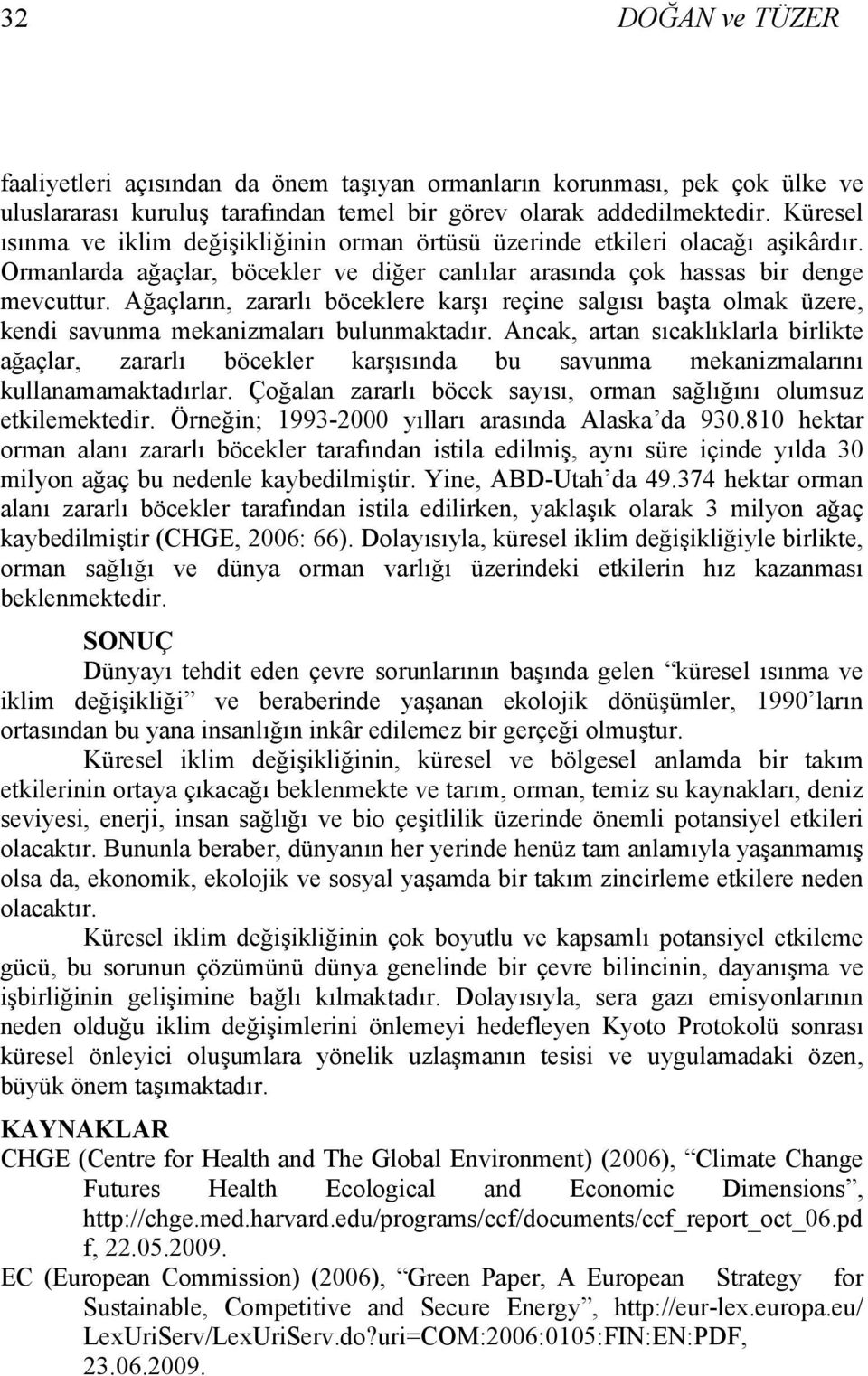 Ağaçların, zararlı böceklere karşı reçine salgısı başta olmak üzere, kendi savunma mekanizmaları bulunmaktadır.