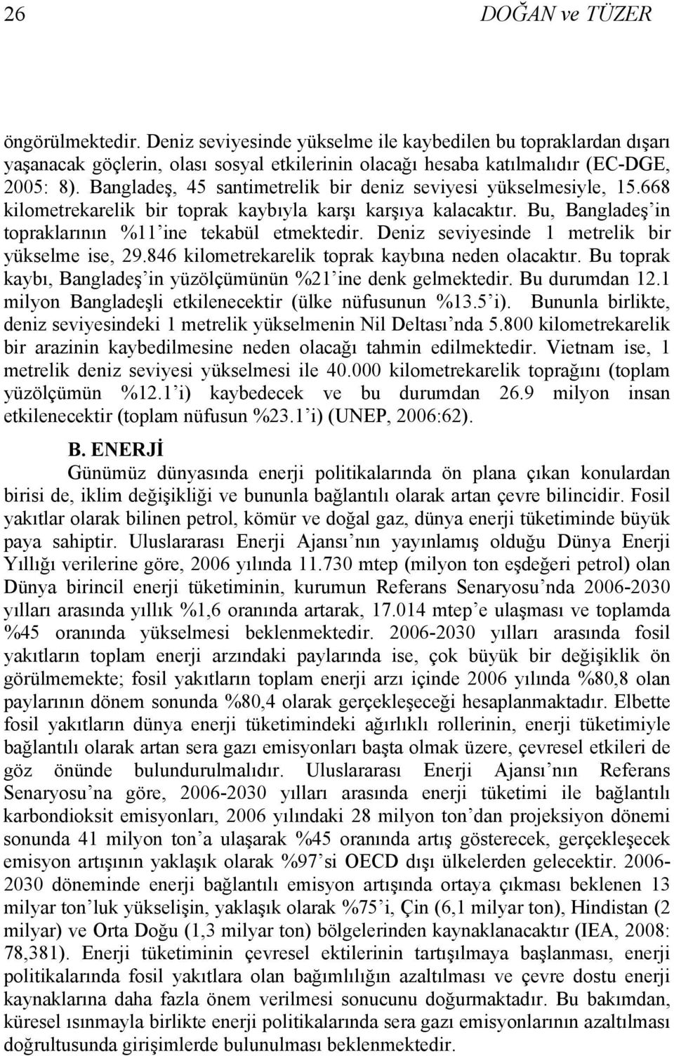 Deniz seviyesinde 1 metrelik bir yükselme ise, 29.846 kilometrekarelik toprak kaybına neden olacaktır. Bu toprak kaybı, Bangladeş in yüzölçümünün %21 ine denk gelmektedir. Bu durumdan 12.