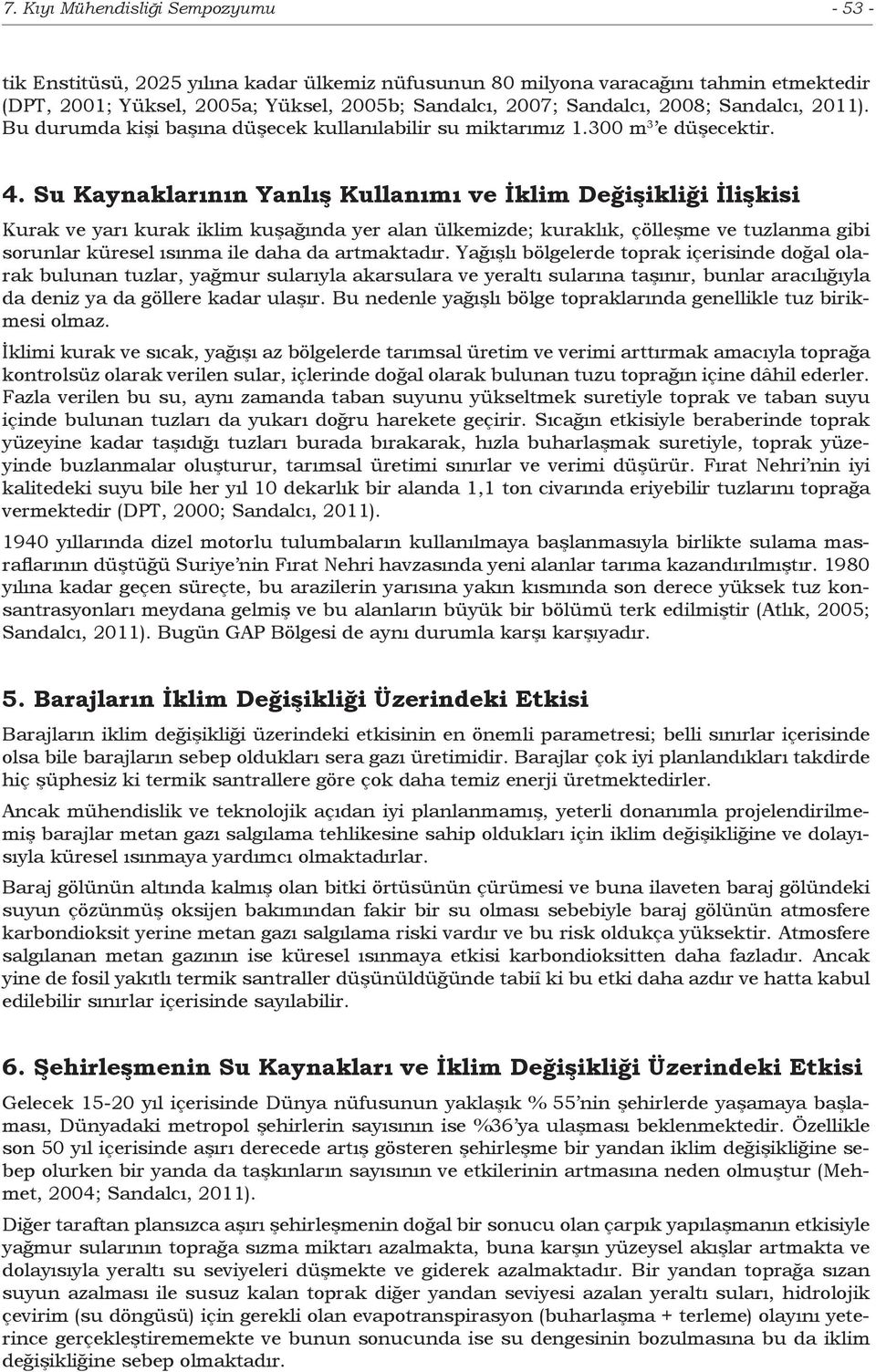 Su Kaynaklarının Yanlış Kullanımı ve İklim Değişikliği İlişkisi Kurak ve yarı kurak iklim kuşağında yer alan ülkemizde; kuraklık, çölleşme ve tuzlanma gibi sorunlar küresel ısınma ile daha da