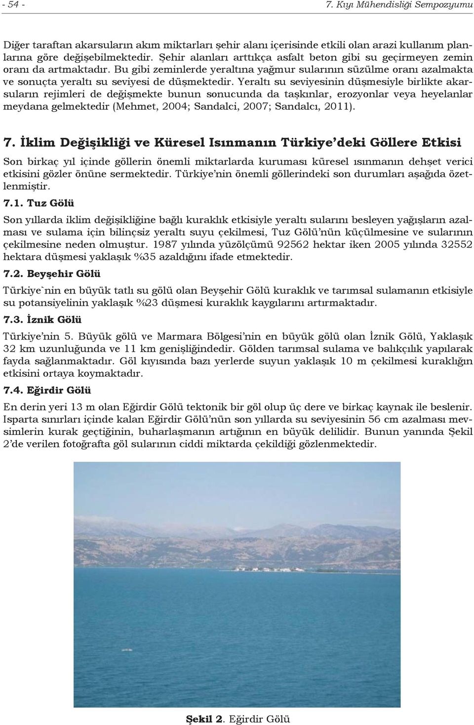 Yeraltı su seviyesinin düşmesiyle birlikte akarsuların rejimleri de değişmekte bunun sonucunda da taşkınlar, erozyonlar veya heyelanlar meydana gelmektedir (Mehmet, 2004; Sandalci, 2007; Sandalcı,