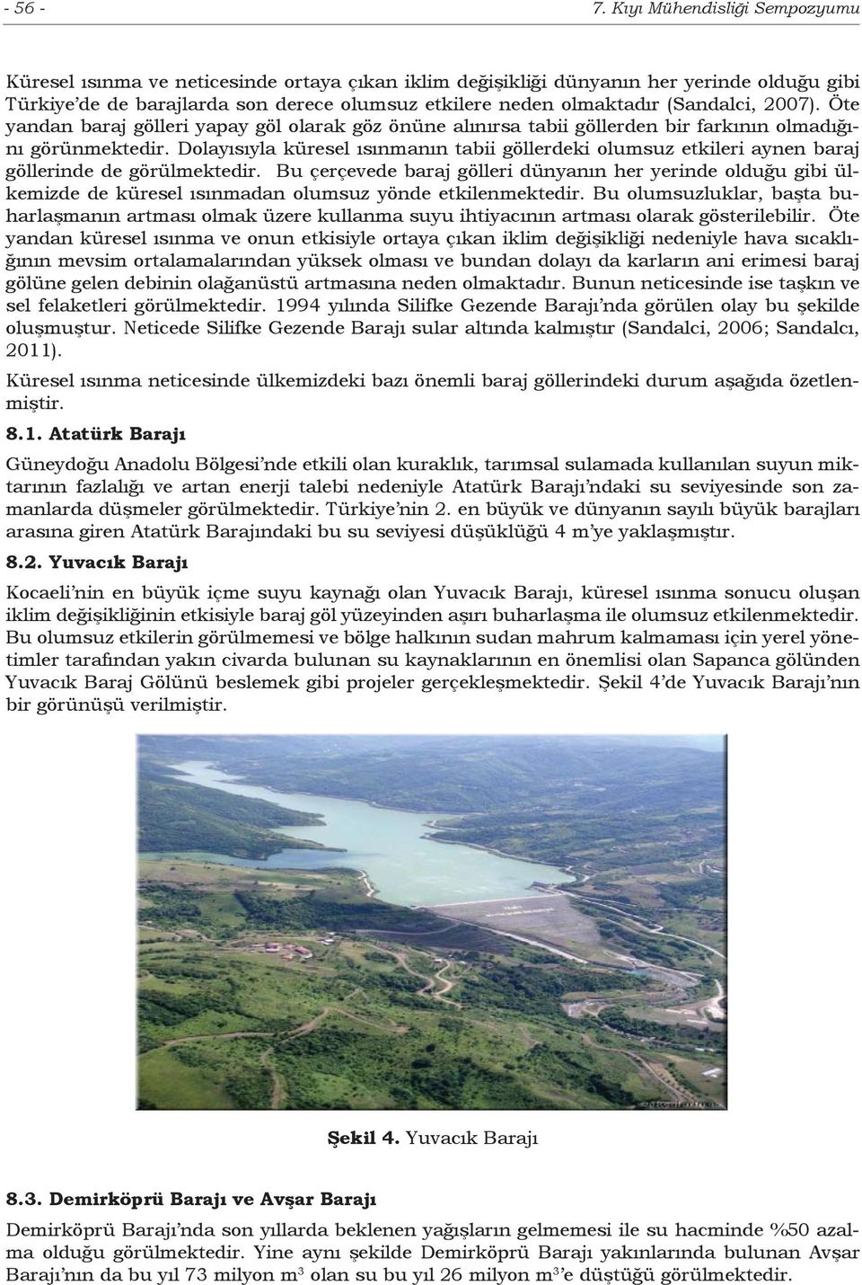(Sandalci, 2007). Öte yandan baraj gölleri yapay göl olarak göz önüne alınırsa tabii göllerden bir farkının olmadığını görünmektedir.