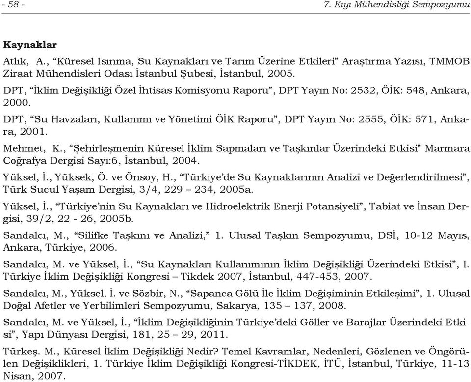 Mehmet, K., Şehirleşmenin Küresel İklim Sapmaları ve Taşkınlar Üzerindeki Etkisi Marmara Coğrafya Dergisi Sayı:6, İstanbul, 2004. Yüksel, İ., Yüksek, Ö. ve Önsoy, H.