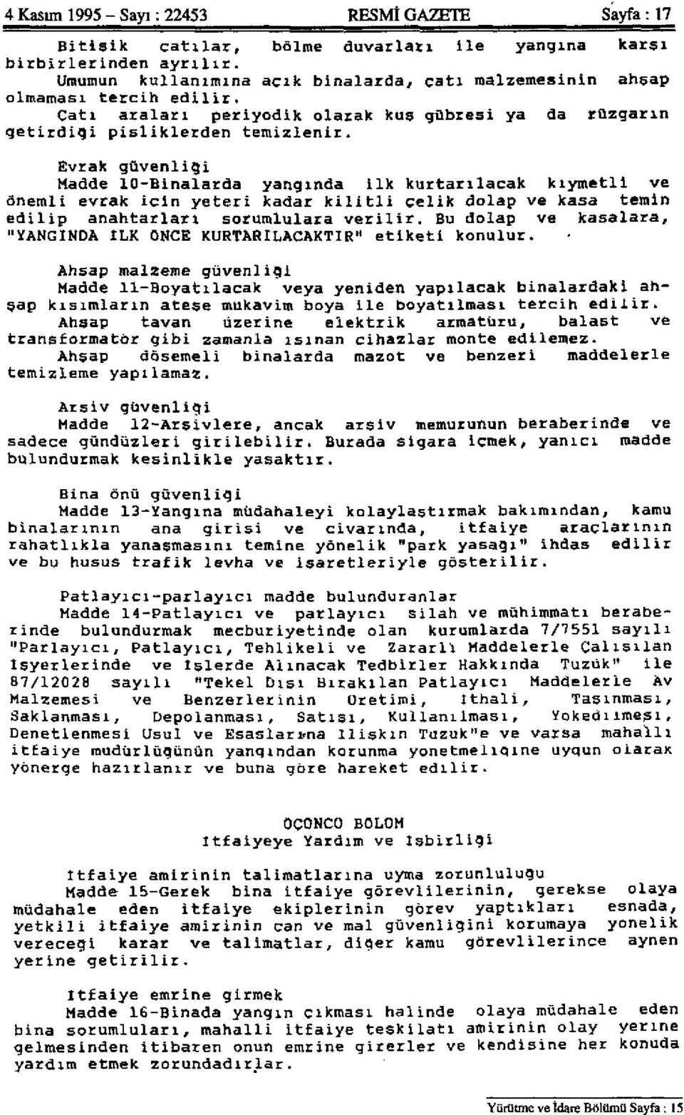 Evrak güvenliği Madde 10-Binalarda yangında ilk kurtarılacak kıymetli ve önemli evrak için yeteri kadar kilitli çelik dolap ve kasa temin edilip anahtarları sorumlulara verilir.