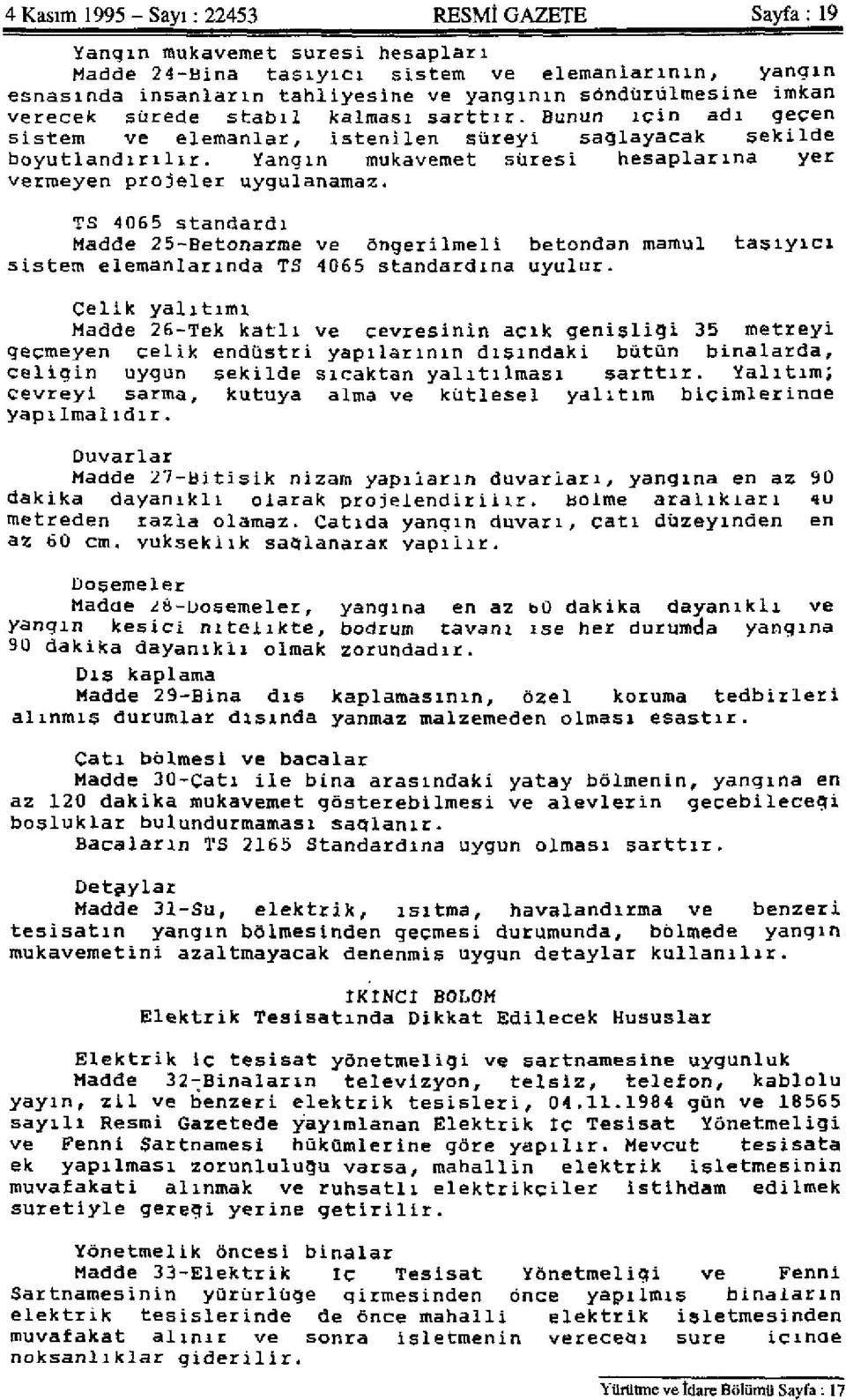 Yangın mukavemet süresi hesaplarına yer vermeyen projeler uygulanamaz. TS 4065 standardı Madde 25-Betonarme ve öngerilmeli betondan mamul taşıyıcı sistem elemanlarında TS 4065 standardına uyulur.