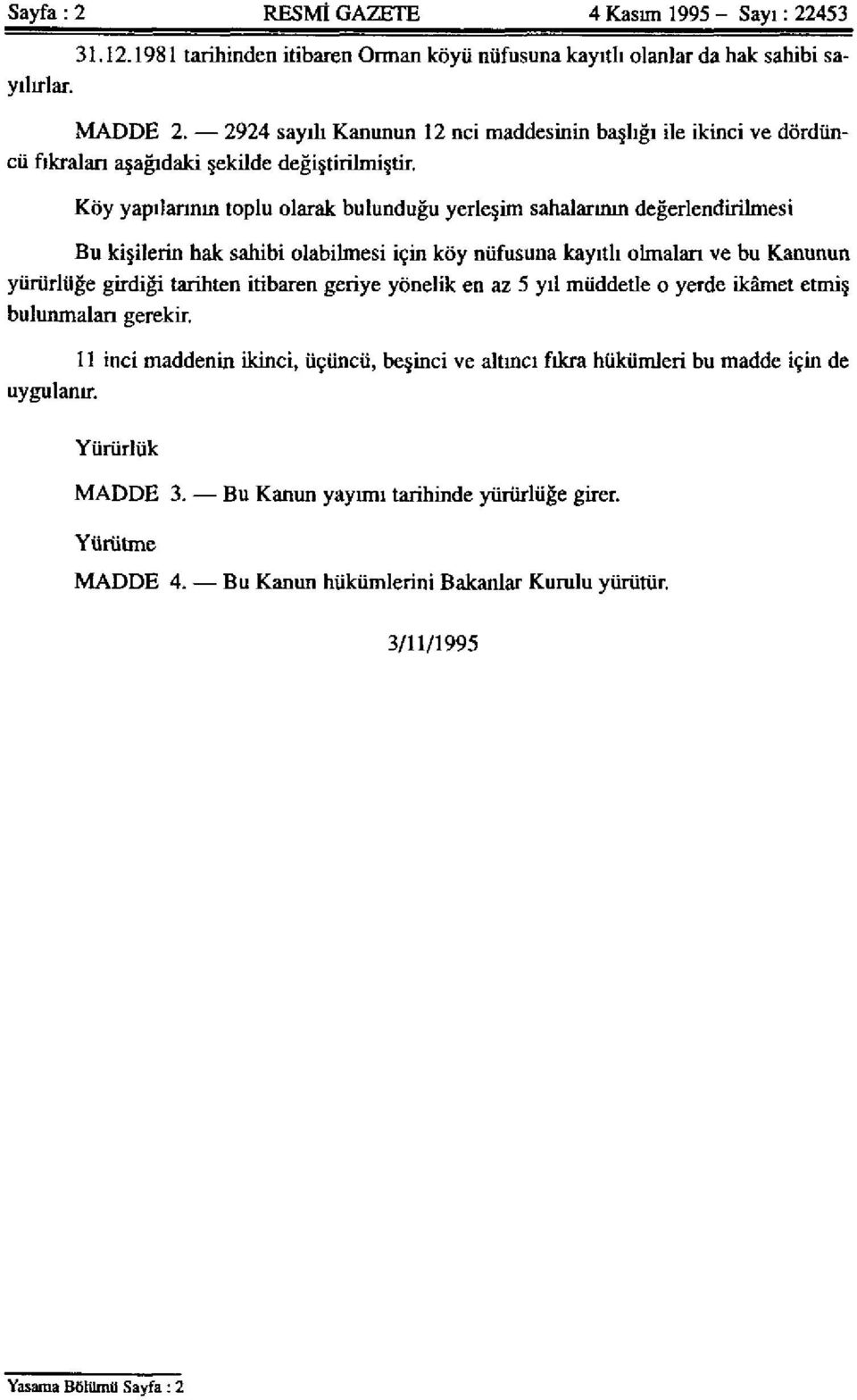 Köy yapılarının toplu olarak bulunduğu yerleşim sahalarının değerlendirilmesi Bu kişilerin hak sahibi olabilmesi için köy nüfusuna kayıtlı olmaları ve bu Kanunun yürürlüğe girdiği tarihten itibaren