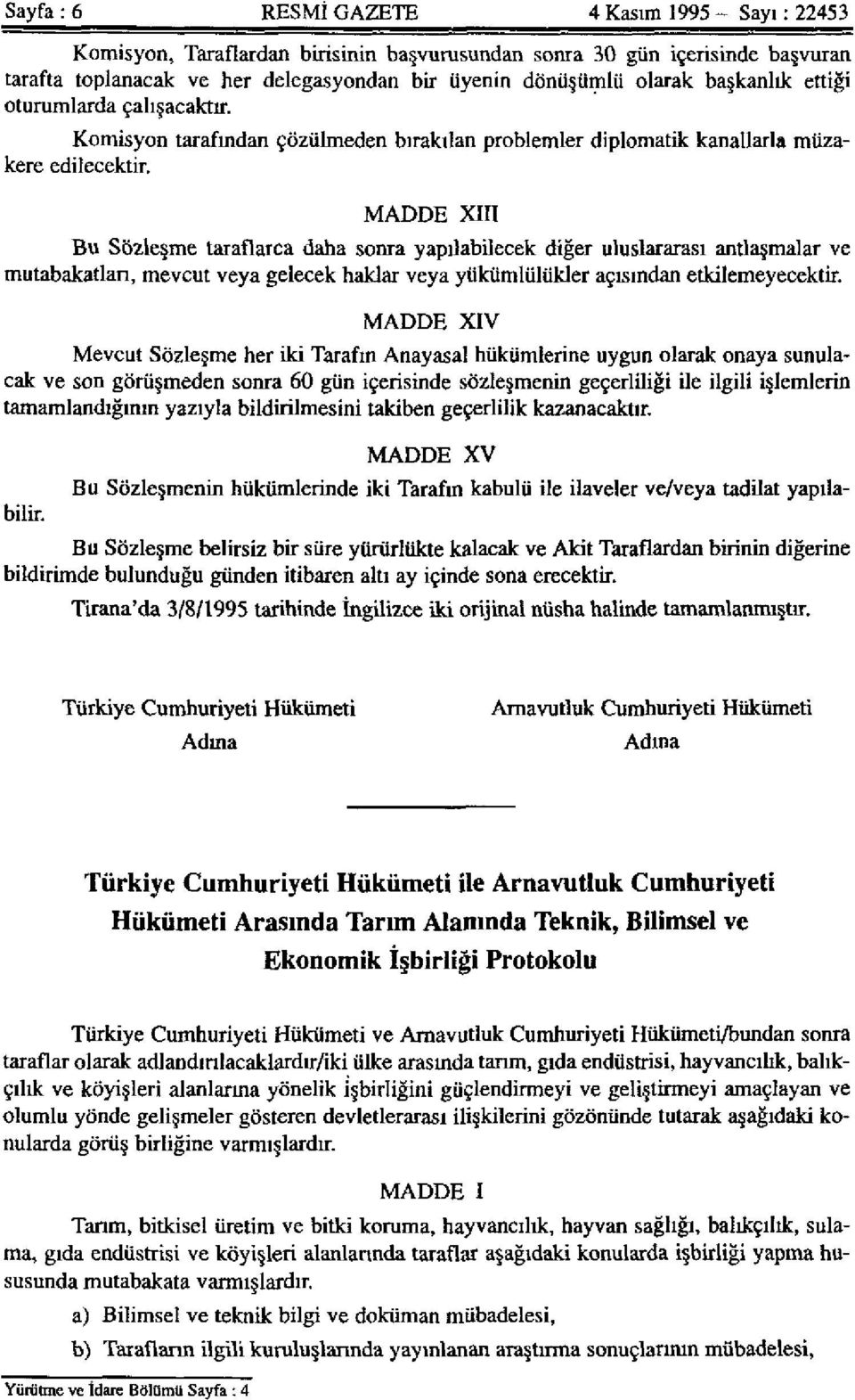 MADDE XIII Bu Sözleşme taraflarca daha sonra yapılabilecek diğer uluslararası antlaşmalar ve mutabakatları, mevcut veya gelecek haklar veya yükümlülükler açısından etkilemeyecektir.