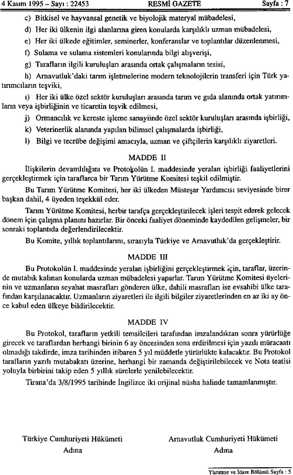 çalışmaların tesisi, h) Arnavutluk'daki tarım işletmelerine modern teknolojilerin transferi için Türk yatırımcıların teşviki, ı) Her iki ülke özel sektör kuruluşları arasında tarım ve gıda alanında