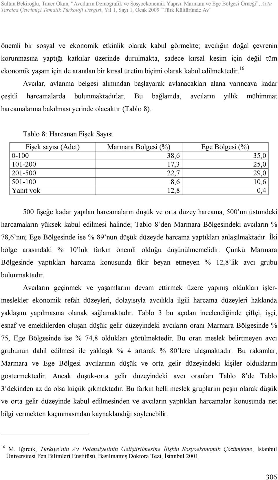 Bu bağlamda, avcıların yıllık mühimmat harcamalarına bakılması yerinde olacaktır (Tablo 8).