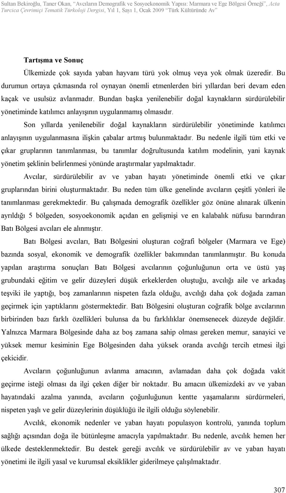 Bundan başka yenilenebilir doğal kaynakların sürdürülebilir yönetiminde katılımcı anlayışının uygulanmamış olmasıdır.