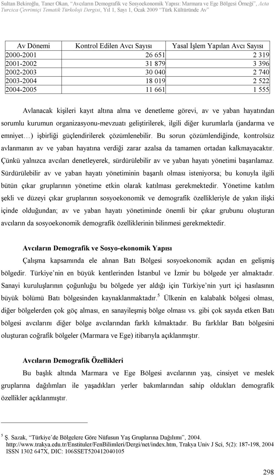 çözümlenebilir. Bu sorun çözümlendiğinde, kontrolsüz avlanmanın av ve yaban hayatına verdiği zarar azalsa da tamamen ortadan kalkmayacaktır.