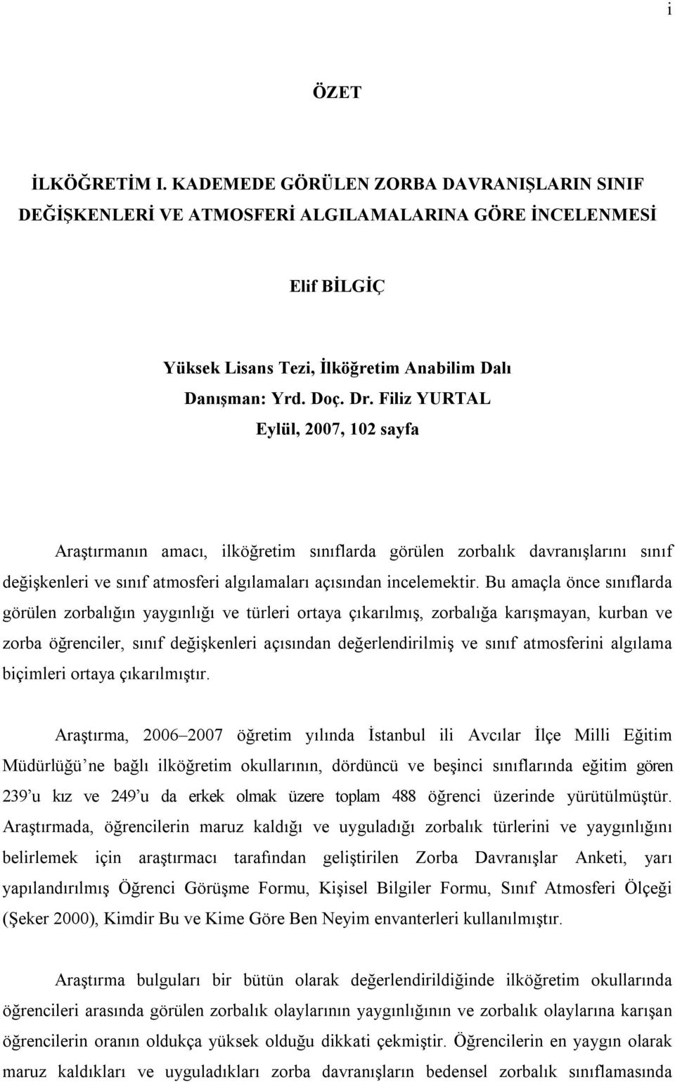 Bu amaçla önce sınıflarda görülen zorbalığın yaygınlığı ve türleri ortaya çıkarılmış, zorbalığa karışmayan, kurban ve zorba öğrenciler, sınıf değişkenleri açısından değerlendirilmiş ve sınıf