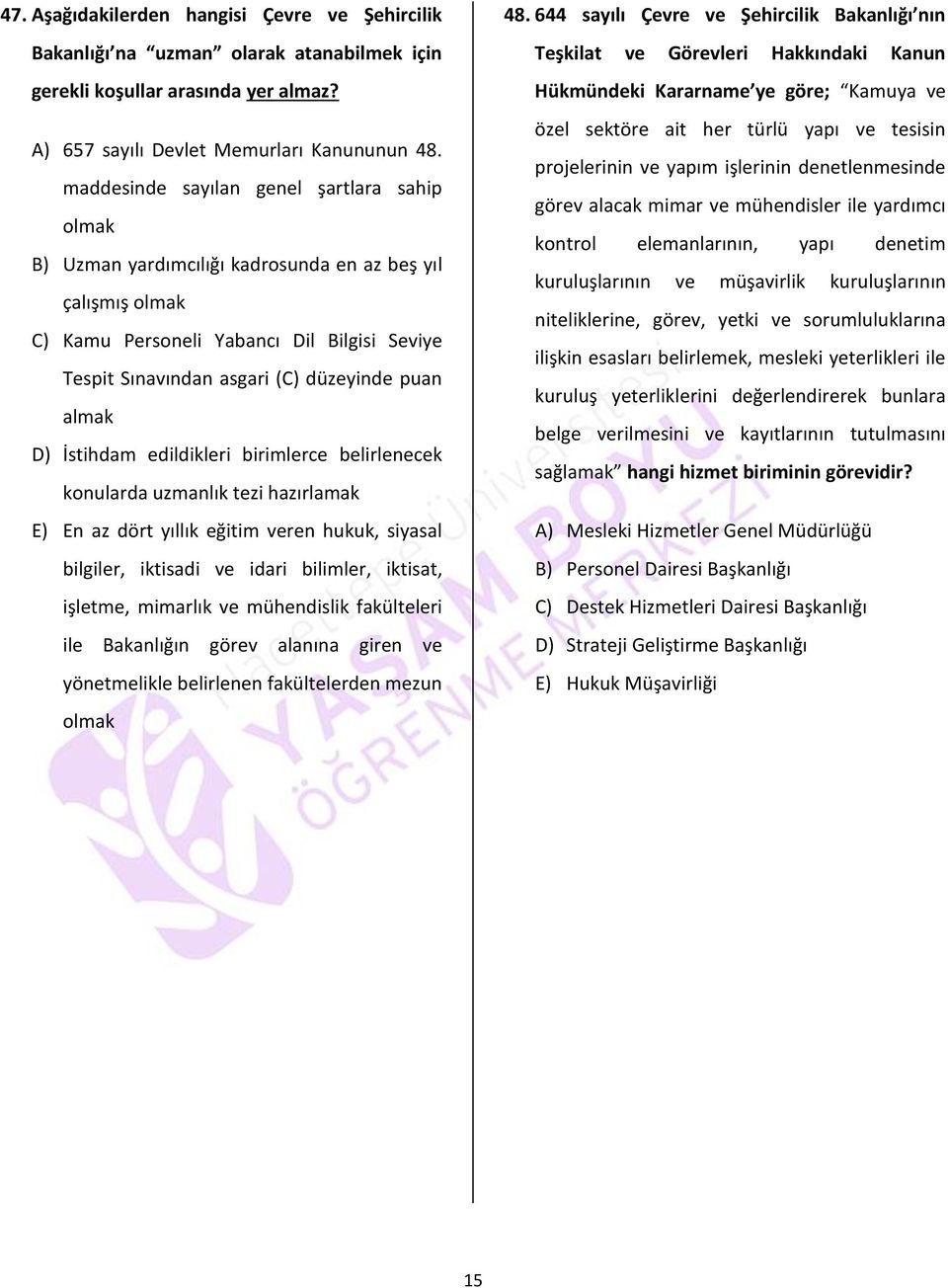 almak D) İstihdam edildikleri birimlerce belirlenecek konularda uzmanlık tezi hazırlamak E) En az dört yıllık eğitim veren hukuk, siyasal bilgiler, iktisadi ve idari bilimler, iktisat, işletme,