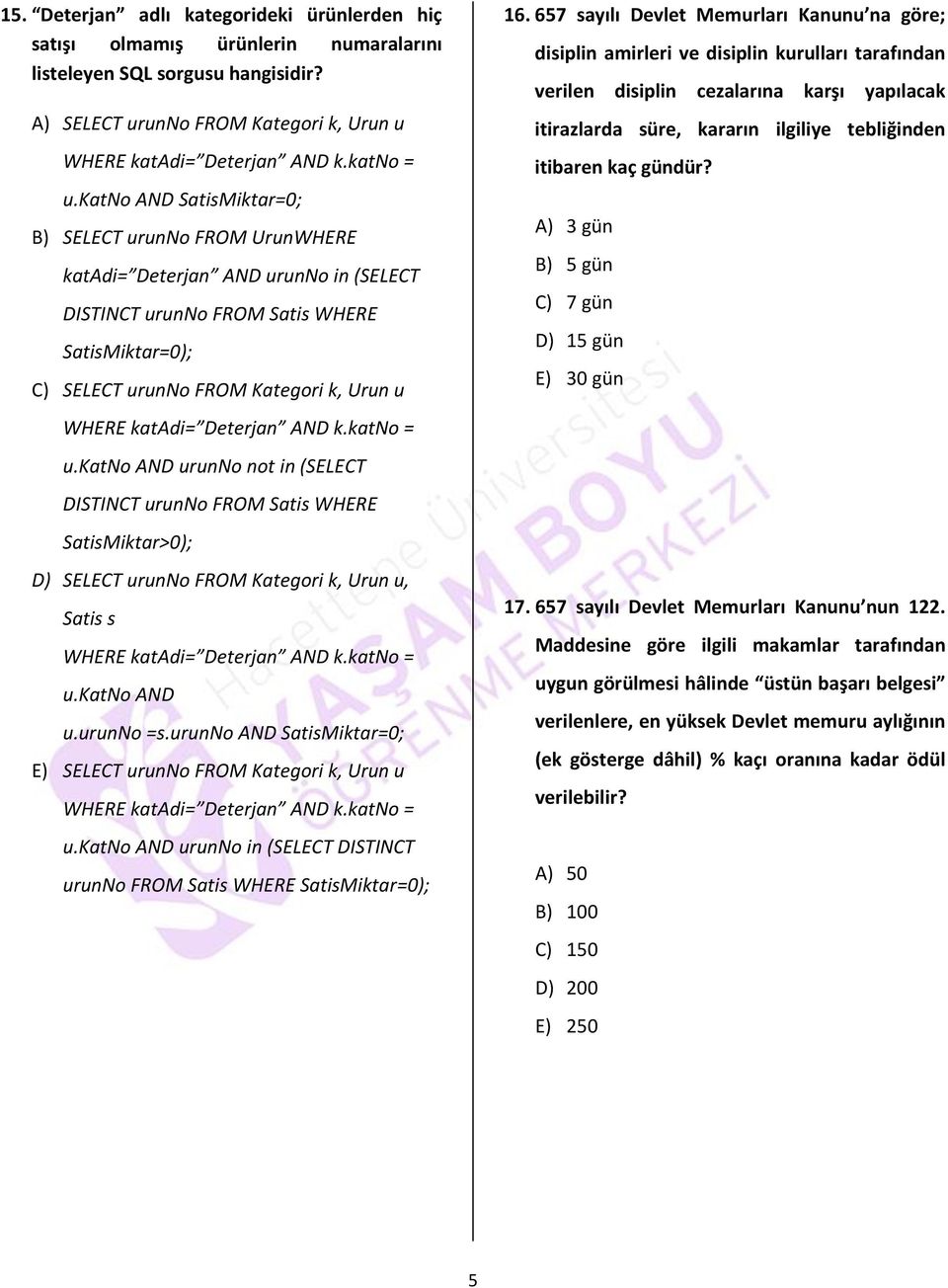 Deterjan AND k.katno = u.katno AND urunno not in (SELECT DISTINCT urunno FROM Satis WHERE SatisMiktar>0); D) SELECT urunno FROM Kategori k, Urun u, Satis s WHERE katadi= Deterjan AND k.katno = u.katno AND u.urunno =s.