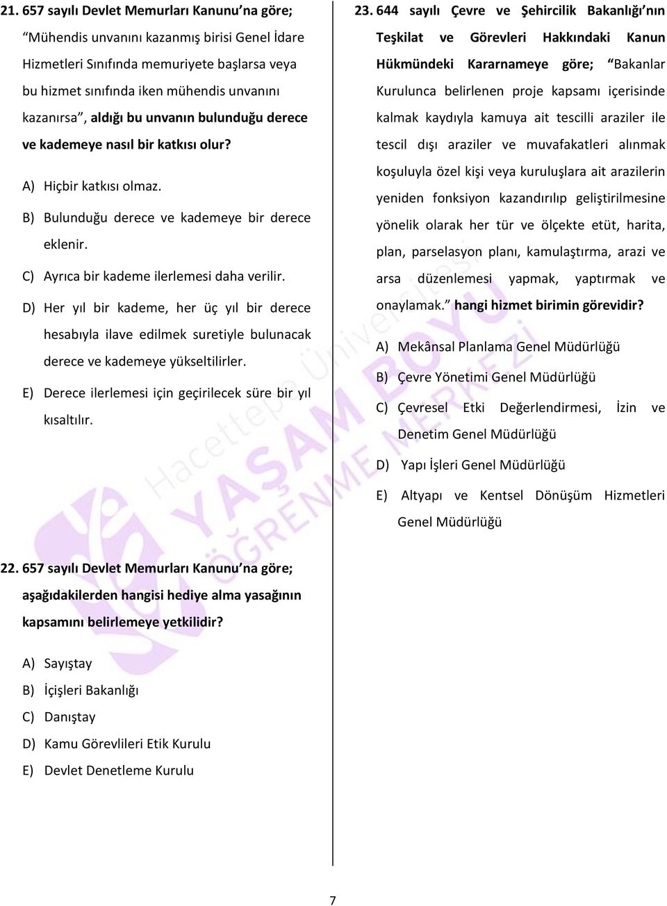 D) Her yıl bir kademe, her üç yıl bir derece hesabıyla ilave edilmek suretiyle bulunacak derece ve kademeye yükseltilirler. E) Derece ilerlemesi için geçirilecek süre bir yıl kısaltılır. 23.