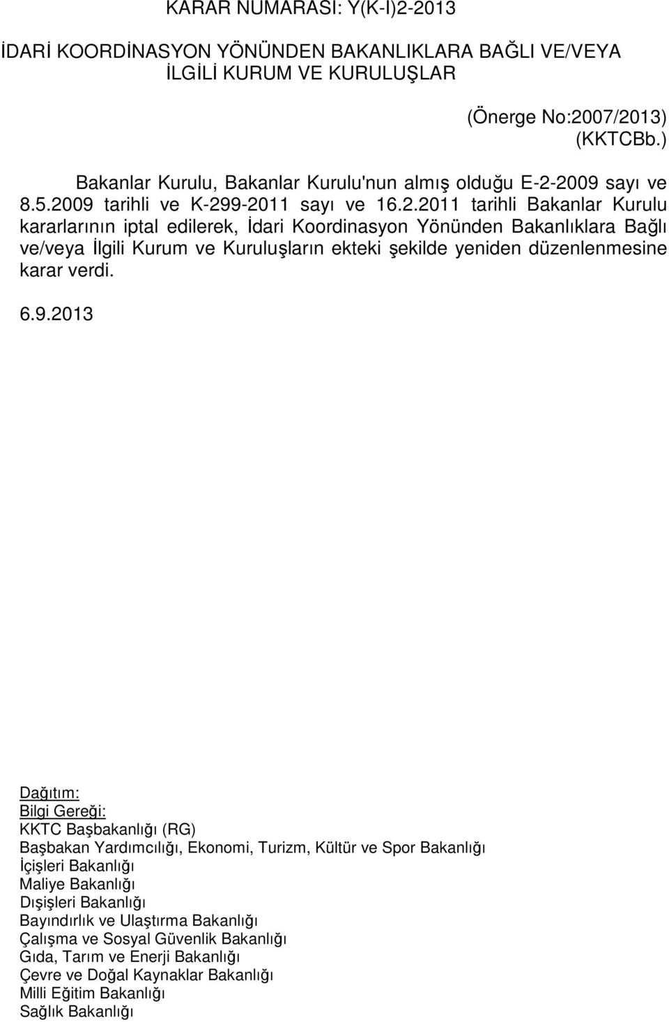 2009 sayı ve 8.5.2009 tarihli ve K-299-20 sayı ve 6.2.20 tarihli Bakanlar Kurulu kararlarının iptal edilerek, İdari Koordinasyon Yönünden Bakanlıklara Bağlı ve/veya İlgili Kurum ve Kuruluşların ekteki şekilde yeniden düzenlenmesine karar verdi.