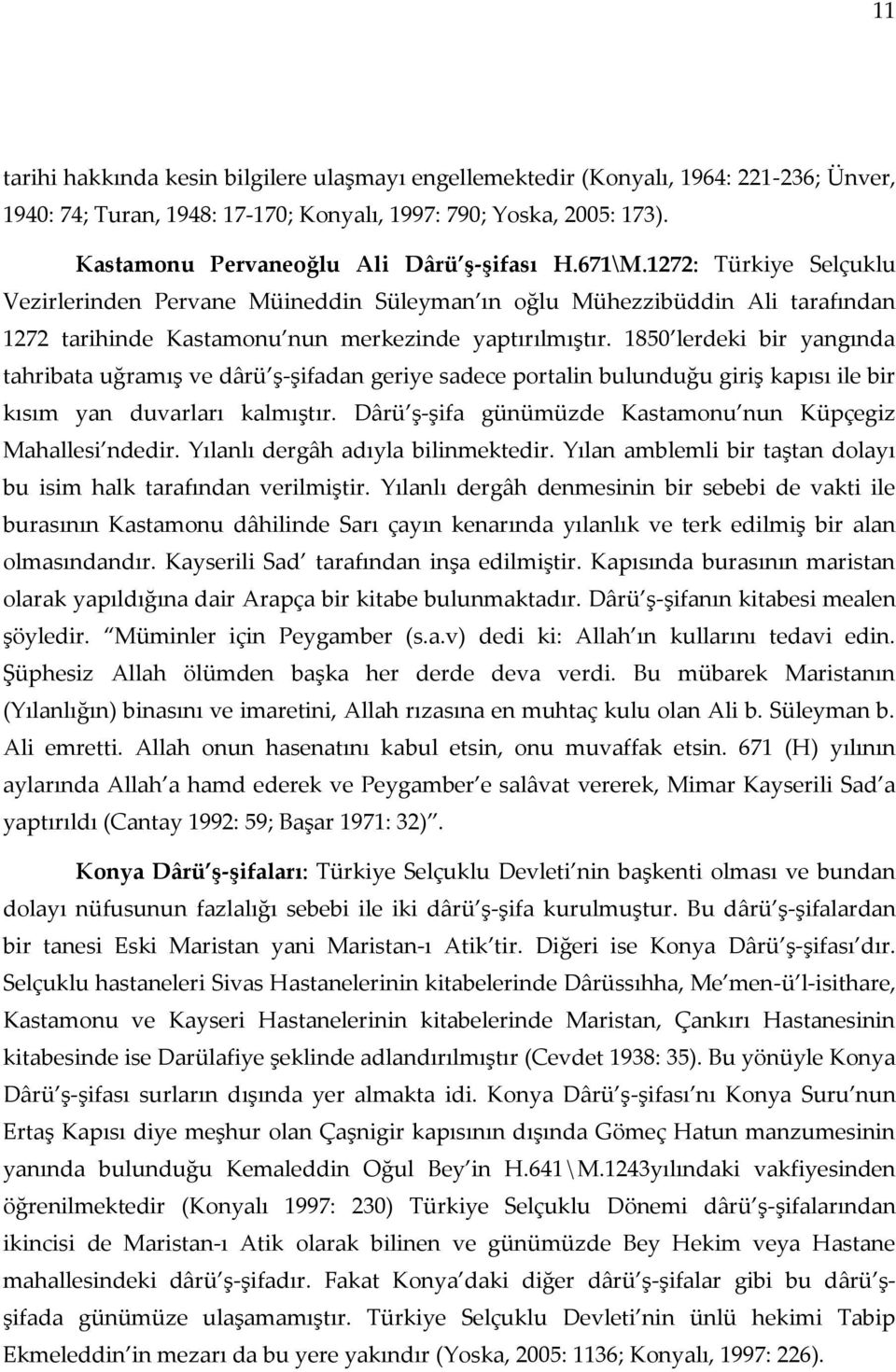 1272: Türkiye Selçuklu Vezirlerinden Pervane Müineddin Süleyman ın oğlu Mühezzibüddin Ali tarafından 1272 tarihinde Kastamonu nun merkezinde yaptırılmıştır.