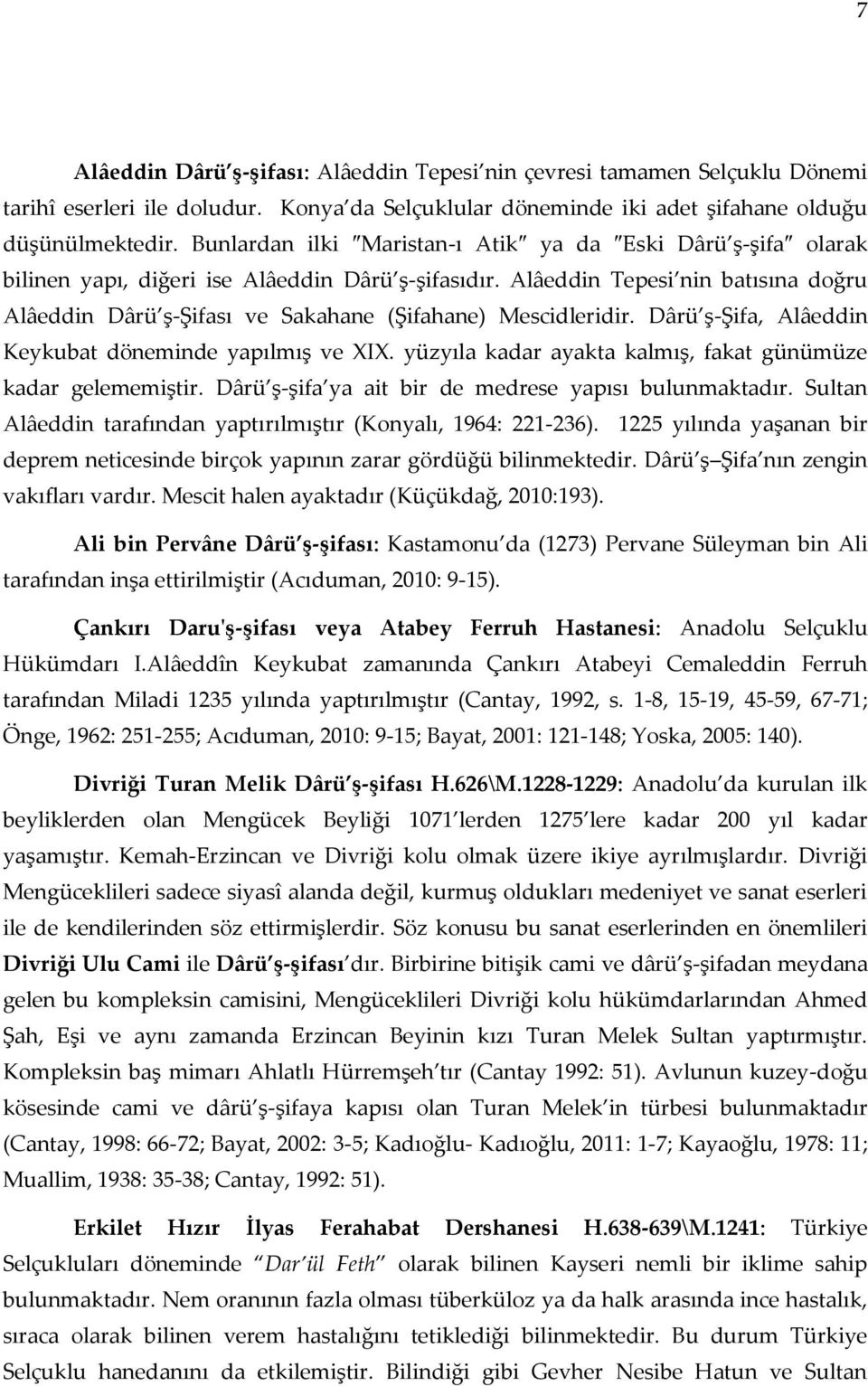 Alâeddin Tepesi nin batısına doğru Alâeddin Dârü ş-şifası ve Sakahane (Şifahane) Mescidleridir. Dârü ş-şifa, Alâeddin Keykubat döneminde yapılmış ve XIX.