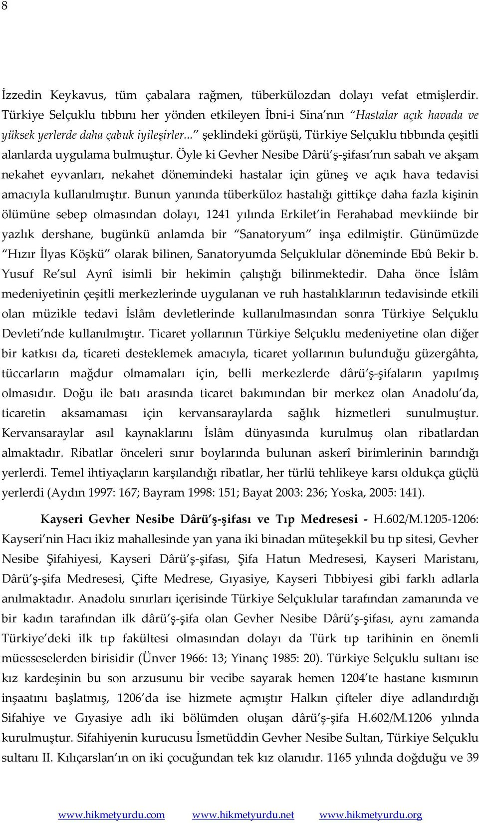 .. şeklindeki görüşü, Türkiye Selçuklu tıbbında çeşitli alanlarda uygulama bulmuştur.