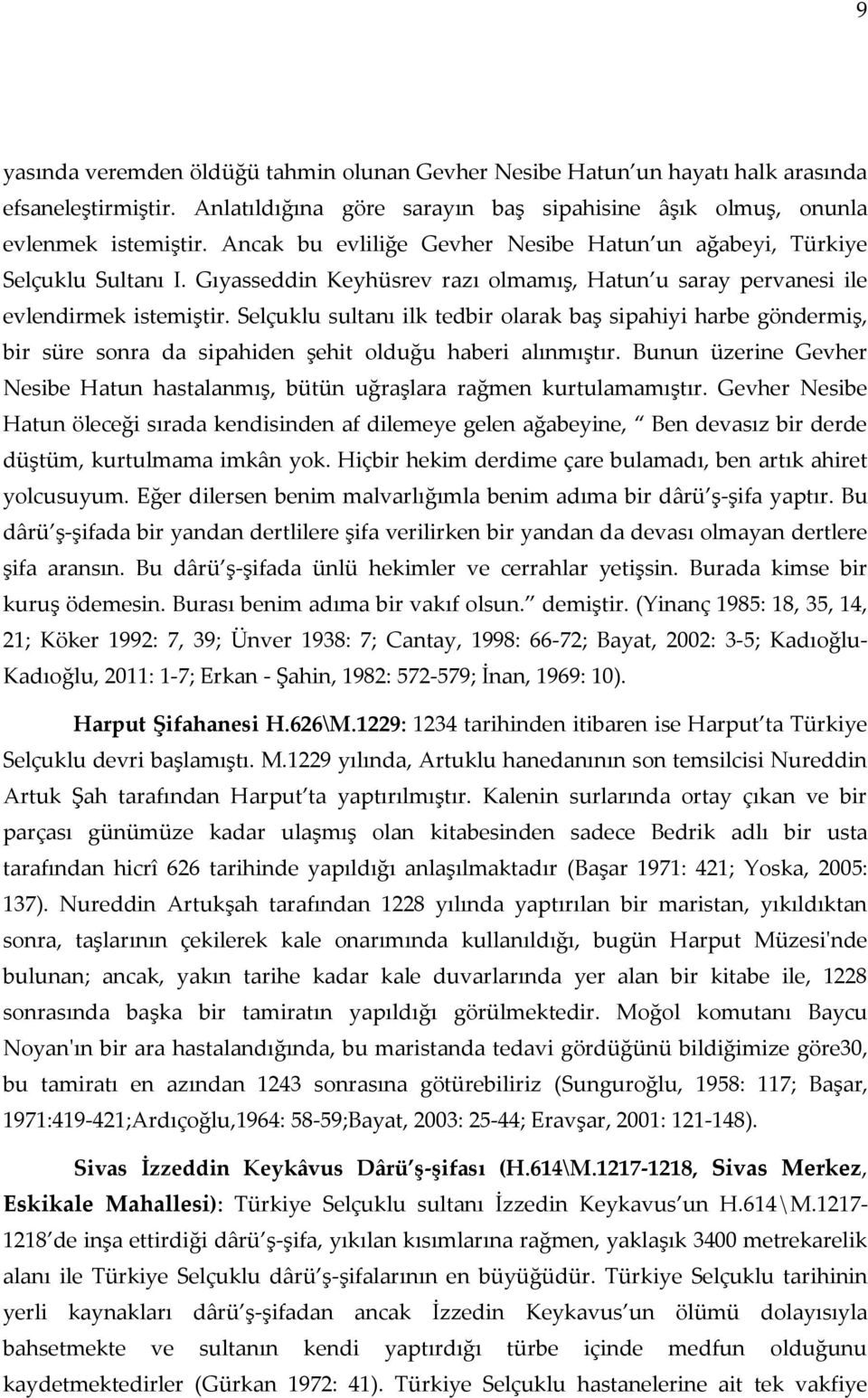 Selçuklu sultanı ilk tedbir olarak baş sipahiyi harbe göndermiş, bir süre sonra da sipahiden şehit olduğu haberi alınmıştır.