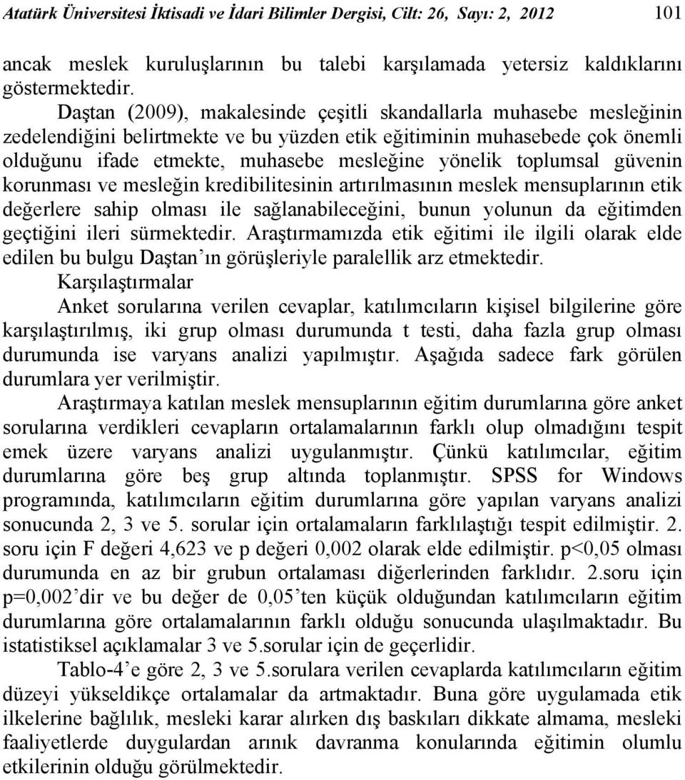 toplumsal güvenin korunması ve mesleğin kredibilitesinin artırılmasının meslek mensuplarının etik değerlere sahip olması ile sağlanabileceğini, bunun yolunun da eğitimden geçtiğini ileri sürmektedir.