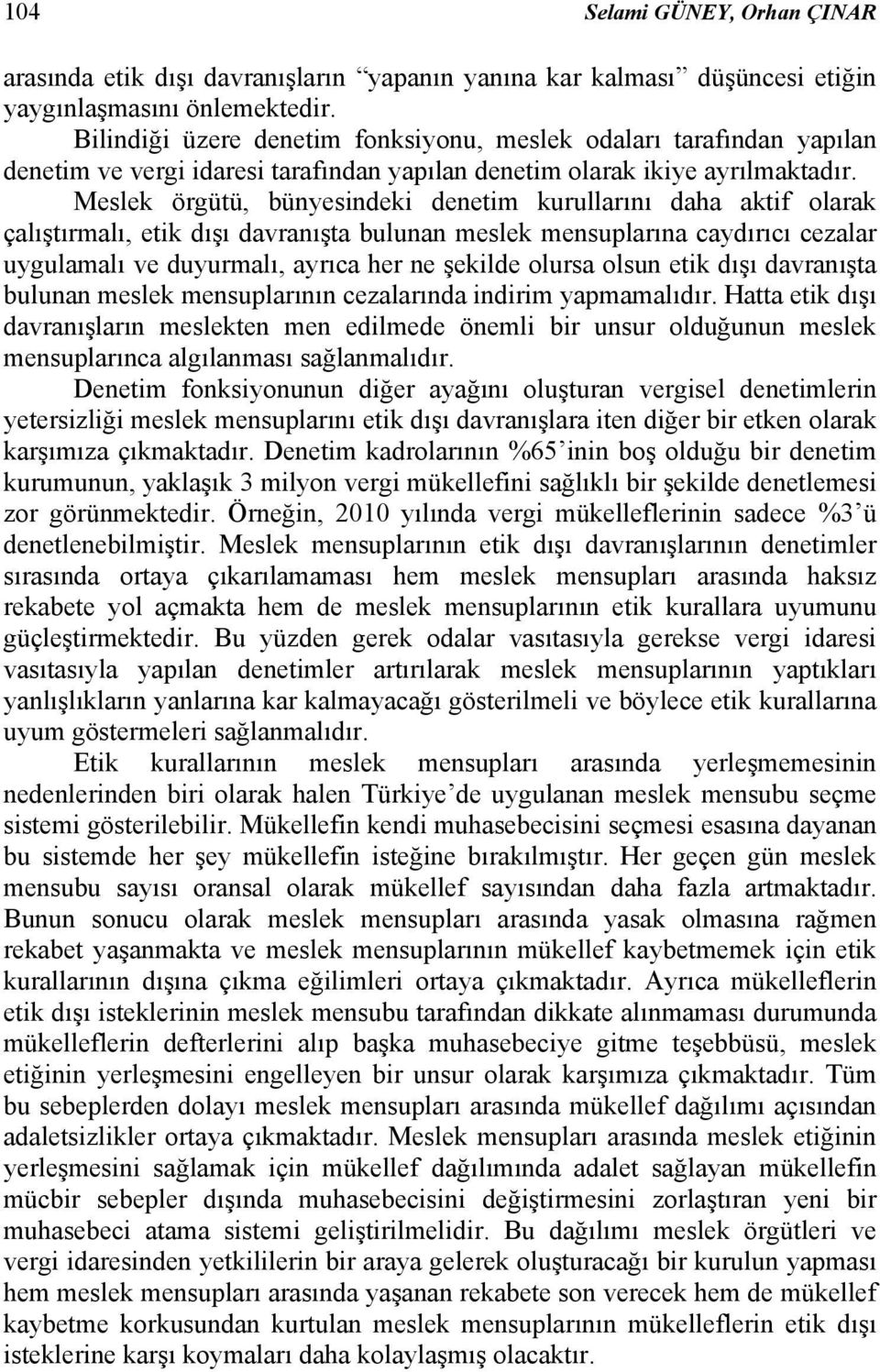 Meslek örgütü, bünyesindeki denetim kurullarını daha aktif olarak çalıştırmalı, etik dışı davranışta bulunan meslek mensuplarına caydırıcı cezalar uygulamalı ve duyurmalı, ayrıca her ne şekilde