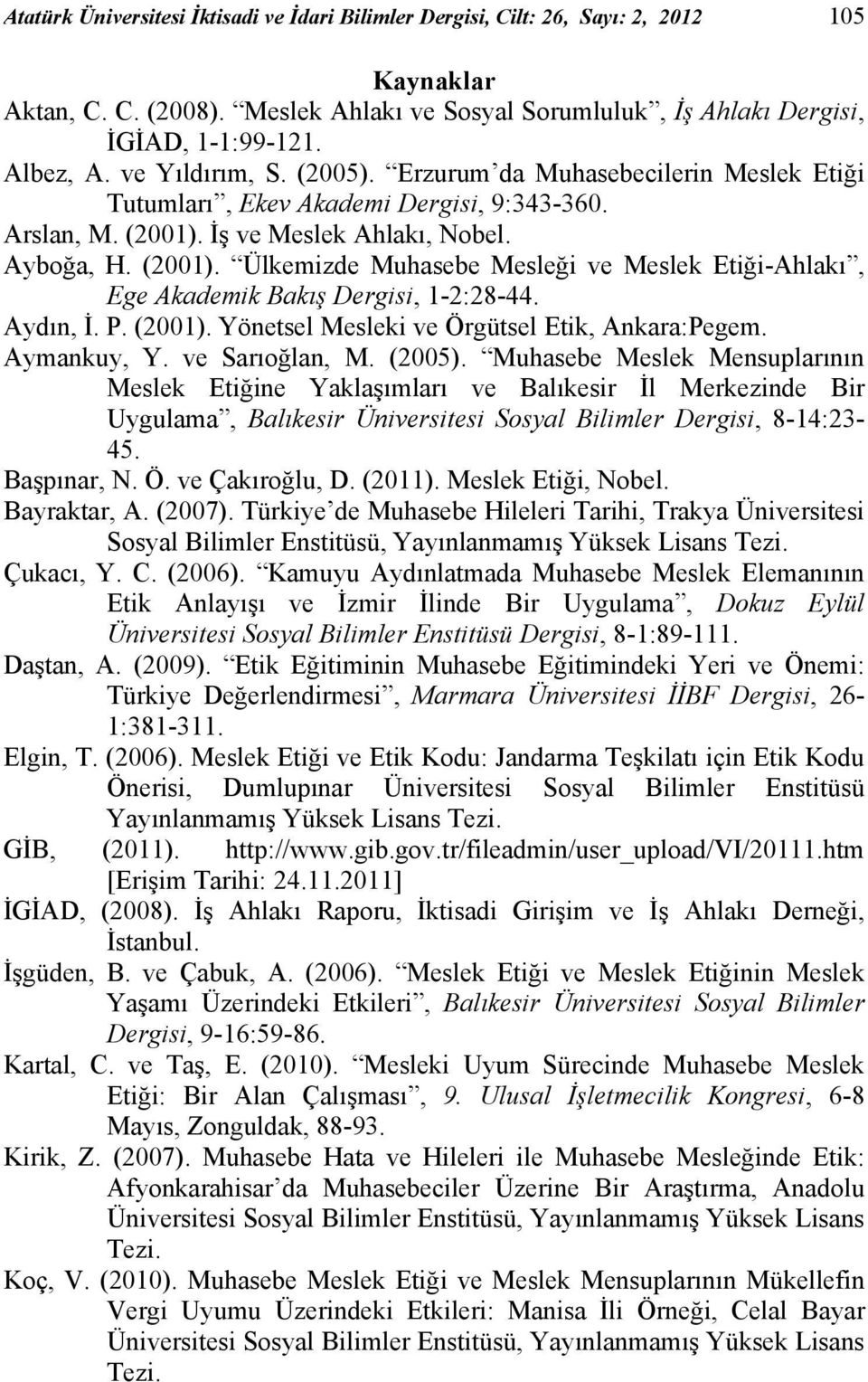 İş ve Meslek Ahlakı, Nobel. Ayboğa, H. (2001). Ülkemizde Muhasebe Mesleği ve Meslek Etiği-Ahlakı, Ege Akademik Bakış Dergisi, 1-2:28-44. Aydın, İ. P. (2001). Yönetsel Mesleki ve Örgütsel Etik, Ankara:Pegem.