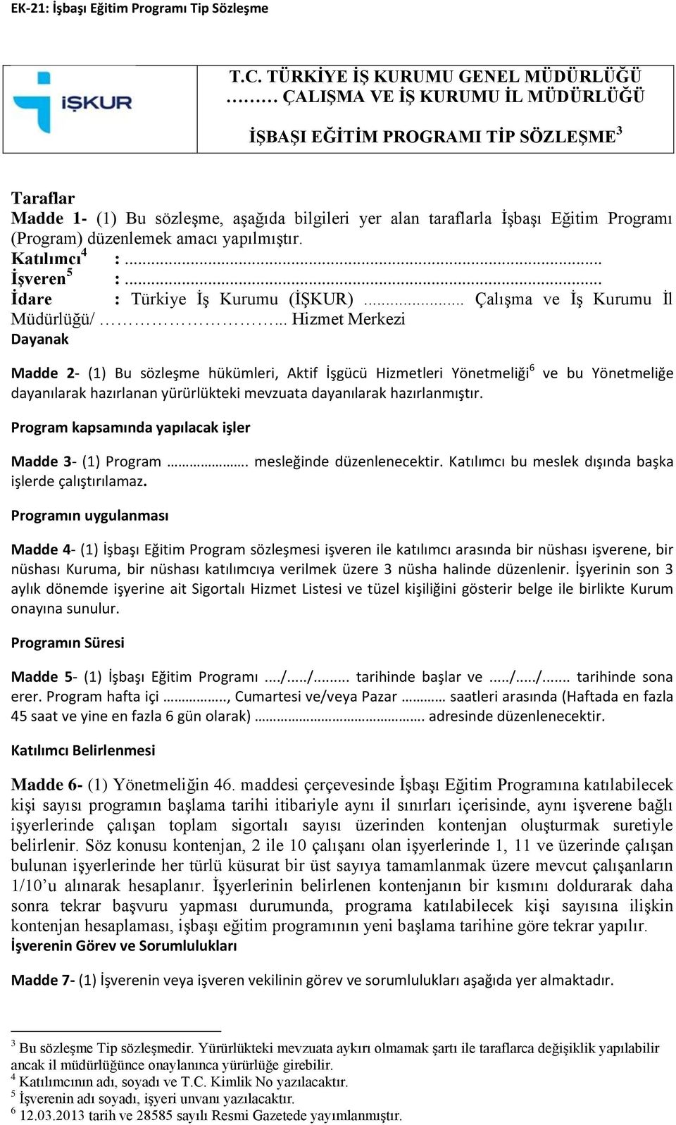 Programı (Program) düzenlemek amacı yapılmıştır. Katılımcı 4 :... İşveren 5 :... İdare : Türkiye İş Kurumu (İŞKUR)... Çalışma ve İş Kurumu İl Müdürlüğü/.