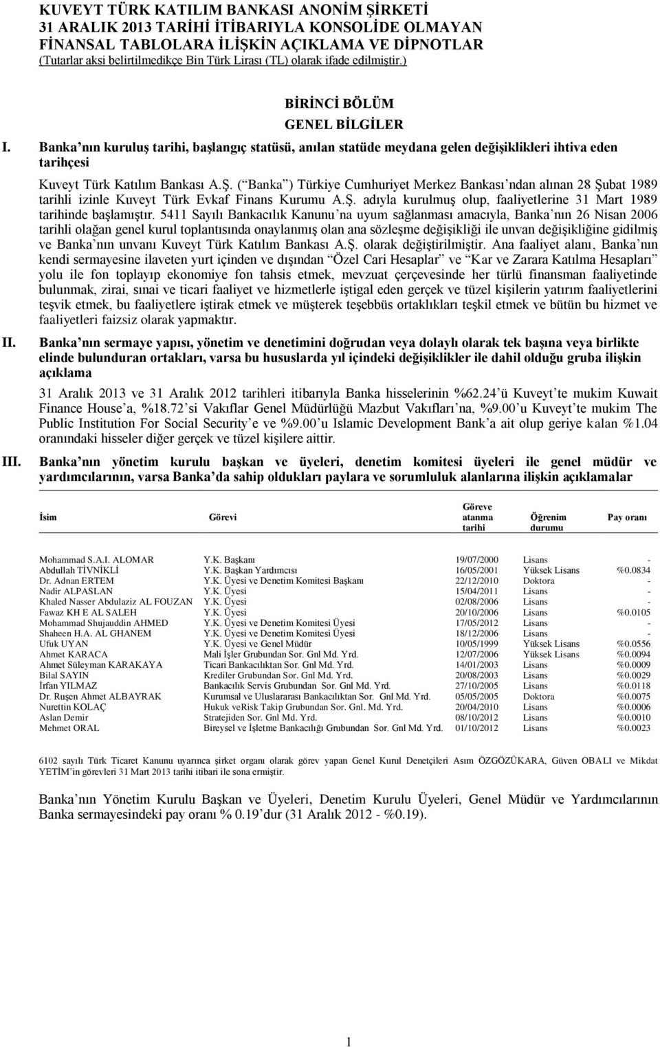 ( Banka ) Türkiye Cumhuriyet Merkez Bankası ndan alınan 28 Şubat 1989 tarihli izinle Kuveyt Türk Evkaf Finans Kurumu A.Ş. adıyla kurulmuş olup, faaliyetlerine 31 Mart 1989 tarihinde başlamıştır.