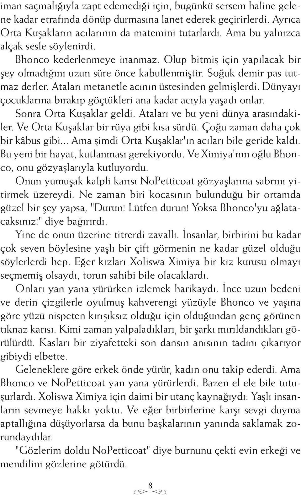 Ataları metanetle acının üstesinden gelmişlerdi. Dünyayı çocuklarına bırakıp göçtükleri ana kadar acıyla yaşadı onlar. Sonra Orta Kuşaklar geldi. Ataları ve bu yeni dünya arasındakiler.