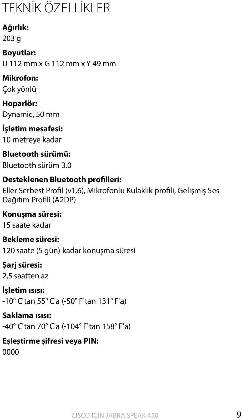 6), Mikrofonlu Kulaklık profili, Gelişmiş Ses Dağıtım Profili (A2DP) Konuşma süresi: 15 saate kadar Bekleme süresi: 120 saate (5 gün) kadar