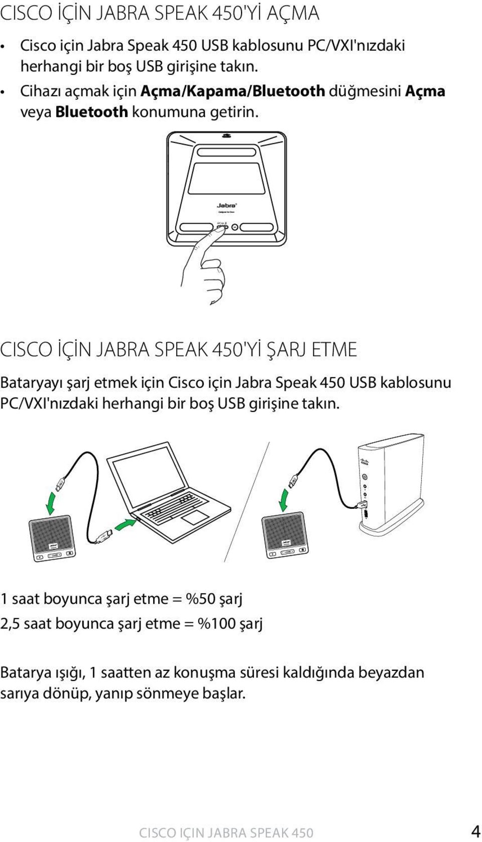 CISCO İÇİN JABRA SPEAK 450'Yİ ŞARJ ETME Bataryayı şarj etmek için Cisco için Jabra Speak 450 USB kablosunu PC/VXI'nızdaki herhangi bir