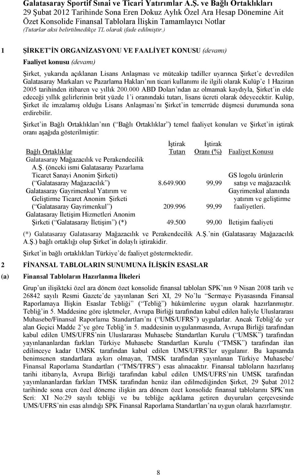 000 ABD Doları ndan az olmamak kaydıyla, Şirket in elde edeceği yıllık gelirlerinin brüt yüzde 1 i oranındaki tutarı, lisans ücreti olarak ödeyecektir.