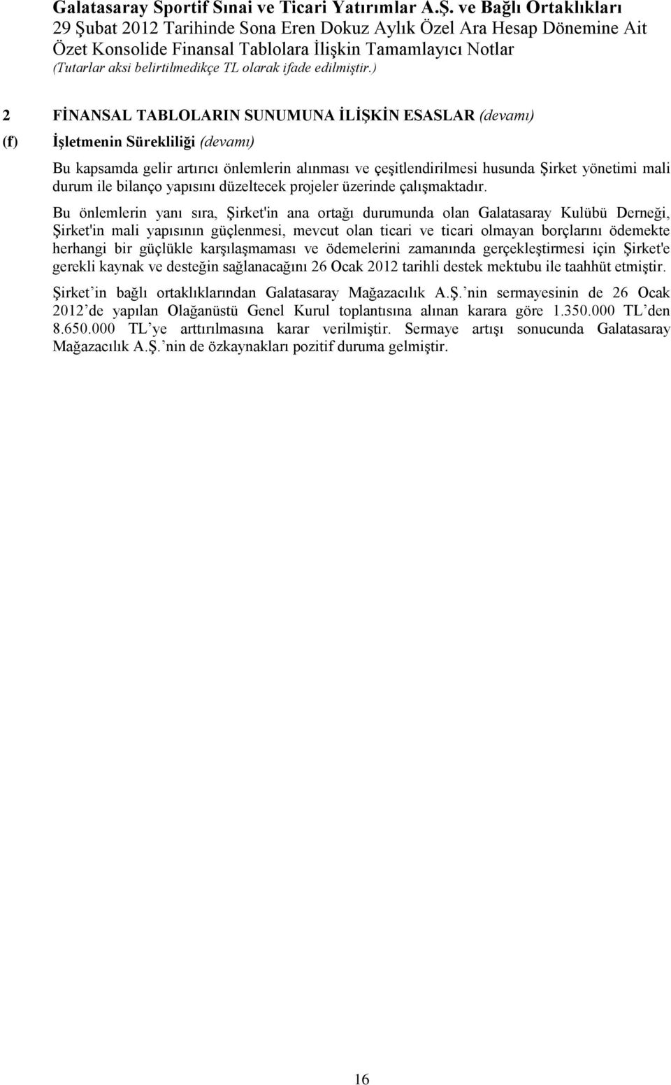 Bu önlemlerin yanı sıra, Şirket'in ana ortağı durumunda olan Galatasaray Kulübü Derneği, Şirket'in mali yapısının güçlenmesi, mevcut olan ticari ve ticari olmayan borçlarını ödemekte herhangi bir