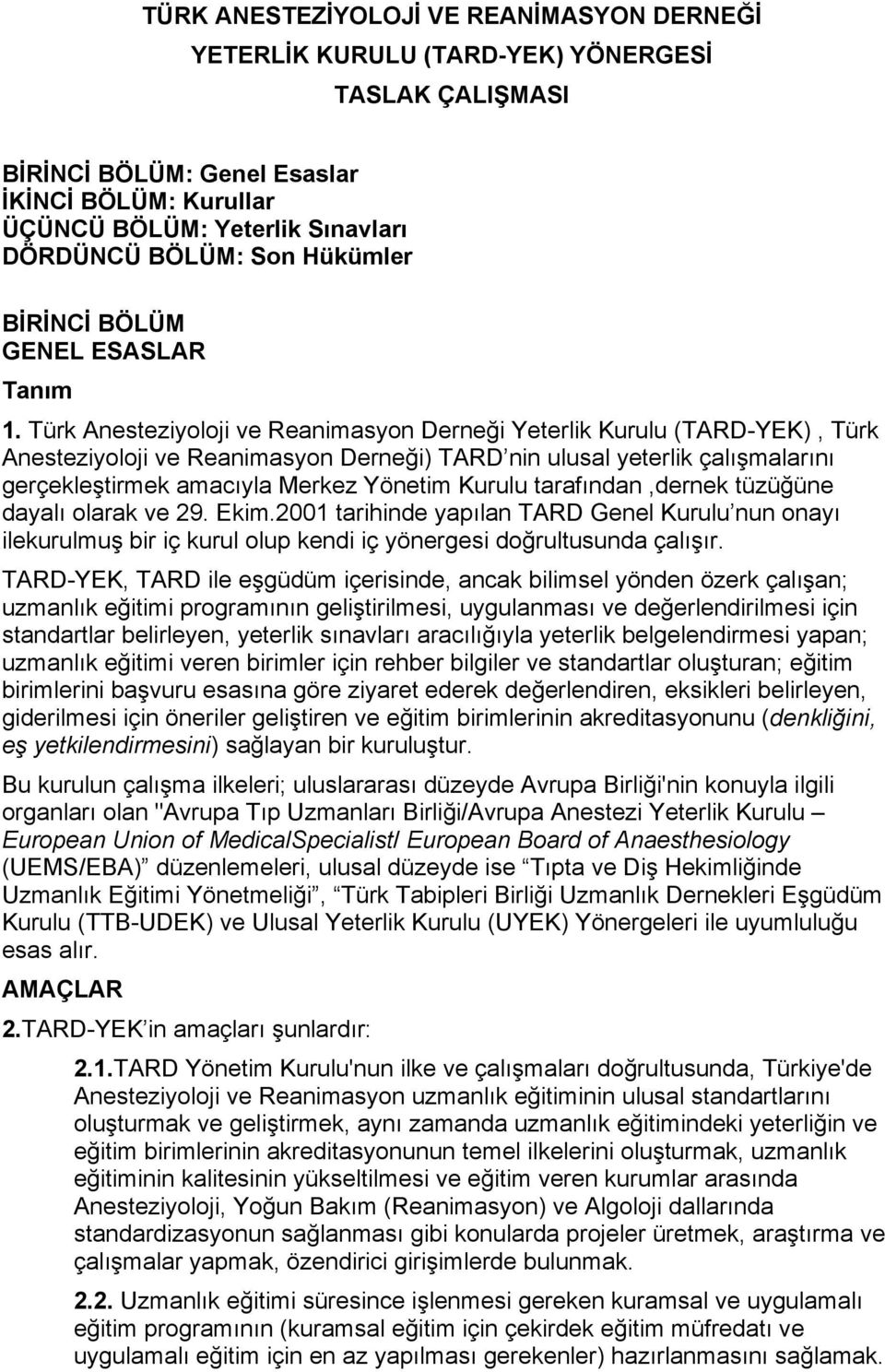 Türk Anesteziyoloji ve Reanimasyon Derneği Yeterlik Kurulu (TARD-YEK), Türk Anesteziyoloji ve Reanimasyon Derneği) TARD nin ulusal yeterlik çalışmalarını gerçekleştirmek amacıyla Merkez Yönetim