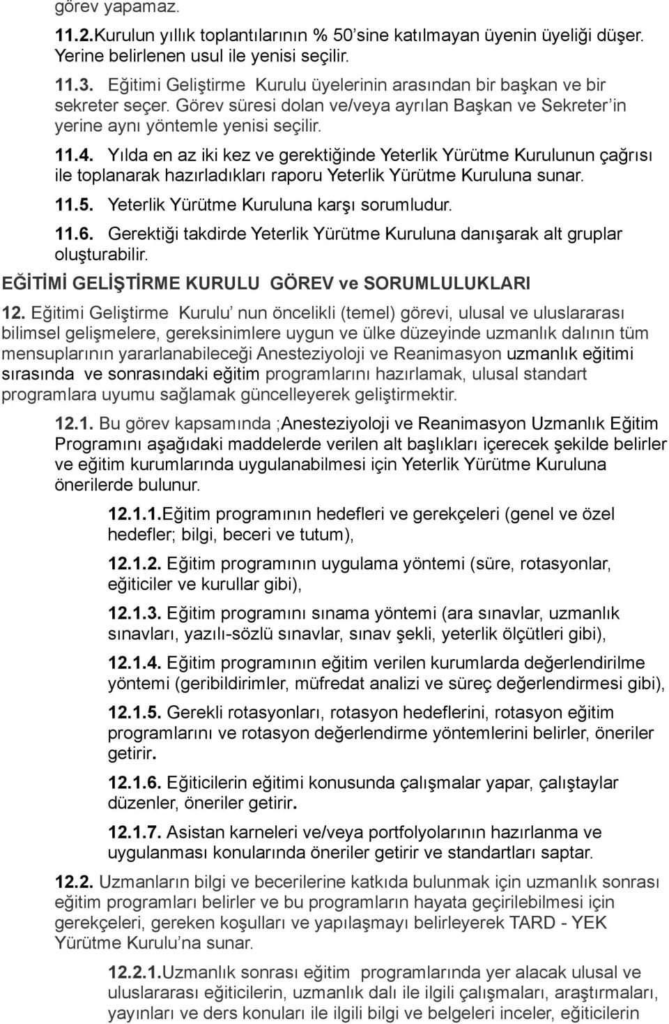 Yılda en az iki kez ve gerektiğinde Yeterlik Yürütme Kurulunun çağrısı ile toplanarak hazırladıkları raporu Yeterlik Yürütme Kuruluna sunar. 11.5. Yeterlik Yürütme Kuruluna karşı sorumludur. 11.6.