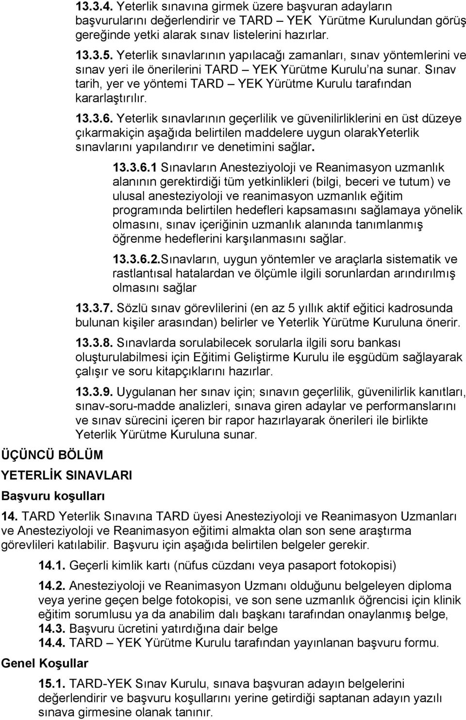 Yeterlik sınavlarının yapılacağı zamanları, sınav yöntemlerini ve sınav yeri ile önerilerini TARD YEK Yürütme Kurulu na sunar.