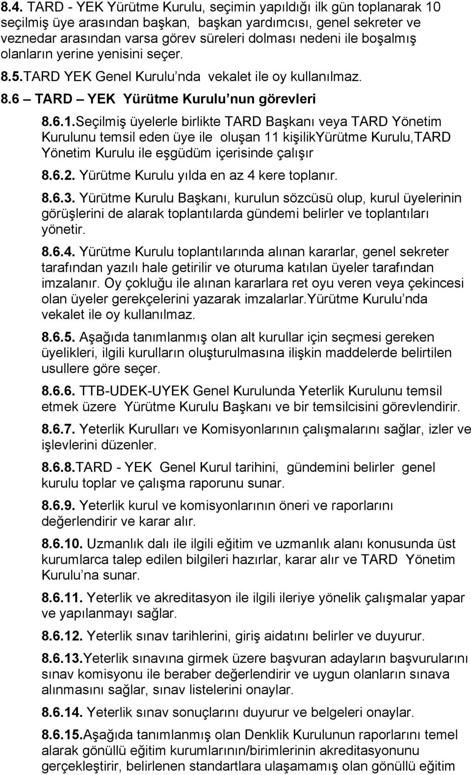 Seçilmiş üyelerle birlikte TARD Başkanı veya TARD Yönetim Kurulunu temsil eden üye ile oluşan 11 kişilikyürütme Kurulu,TARD Yönetim Kurulu ile eşgüdüm içerisinde çalışır 8.6.2.