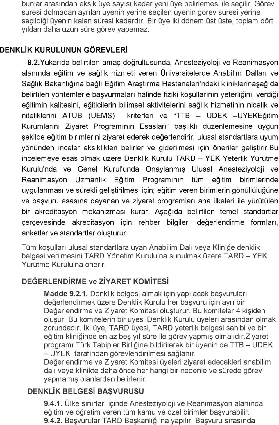 Yukarıda belirtilen amaç doğrultusunda, Anesteziyoloji ve Reanimasyon alanında eğitim ve sağlık hizmeti veren Üniversitelerde Anabilim Dalları ve Sağlık Bakanlığına bağlı Eğitim Araştırma Hastaneleri